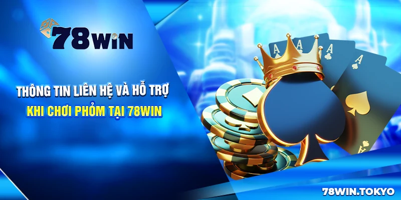 Cách Chơi Phỏm Tại 78WIN Có Gì Khác Biệt? Bỏ Túi Mẹo Cược Hay 9 Thông tin liên hệ và hỗ trợ khi chơi Phỏm tại 78win